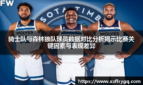 骑士队与森林狼队球员数据对比分析揭示比赛关键因素与表现差异